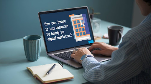 How Can Image to Text Converter be Handy for Digital Marketers